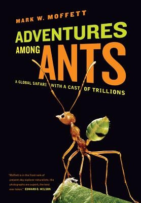 Adventures Among Ants: A Global Safari with a Cast of Trillions by Moffett, Mark W.