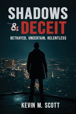 Shadows & Deceit: Betrayed, Uncertain, Relentless by Scott, Kevin M.