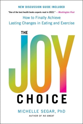 The Joy Choice: How to Finally Achieve Lasting Changes in Eating and Exercise by Segar, Michelle