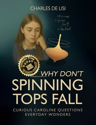 Why Don't Spinning Tops Fall: Curious Caroline Questions Everyday Wonders by Delisi, Charles