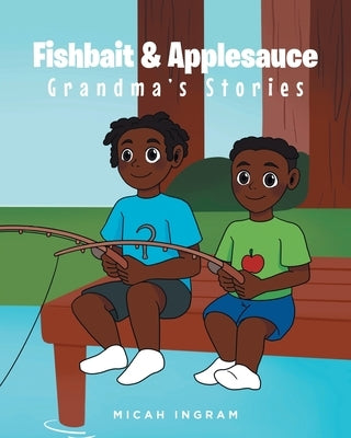 Fishbait and Applesauce: Grandma's Stories by Ingram, Micah