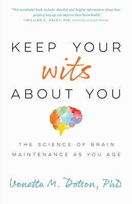 Keep Your Wits about You: The Science of Brain Maintenance as You Age by Dotson, Vonetta M.