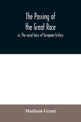 The passing of the great race; or, The racial basis of European history by Grant, Madison