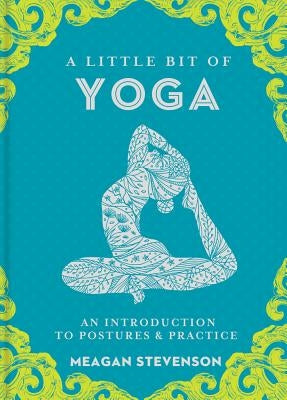 A Little Bit of Yoga: An Introduction to Postures & Practice by Stevenson, Meagan