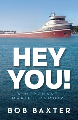 Hey You!: A Merchant Marine Memoir by Baxter, Bob