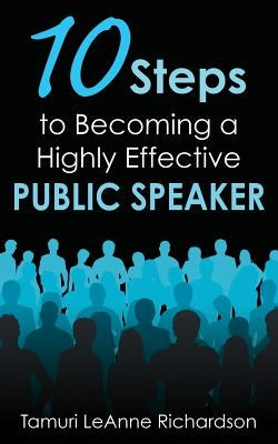 10 Steps to Becoming a Highly Effective Public Speaker by Richardson, Tamuri Leanne