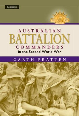 Australian Battalion Commanders in the Second World War by Pratten, Garth