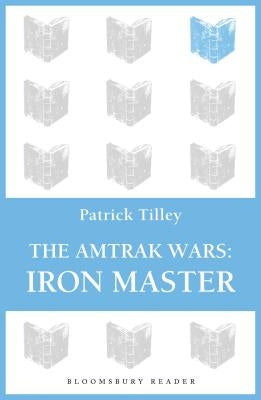 The Amtrak Wars: Iron Master: The Talisman Prophecies Part 3 by Tilley, Patrick