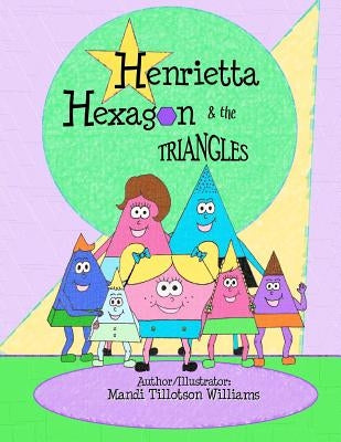 Henrietta Hexagon and the Triangles: Fun Shape series by Tillotson Williams, Mandi