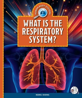 What Is the Respiratory System? by Xiong, Keng