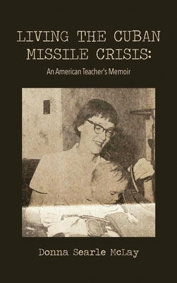 Living the Cuban Missile Crisis: An American Teacher's Memoir by McLay, Donna Searle