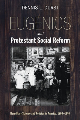 Eugenics and Protestant Social Reform by Durst, Dennis L.