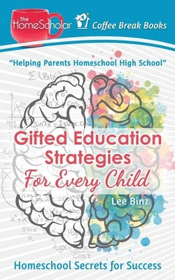 Gifted Education Strategies for Every Child: Homeschool Secrets for Success by Binz, Lee