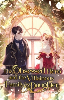 The Obsessed Hero and the Villainous Family's Daughter: Volume I (Light Novel) by Ou Heung