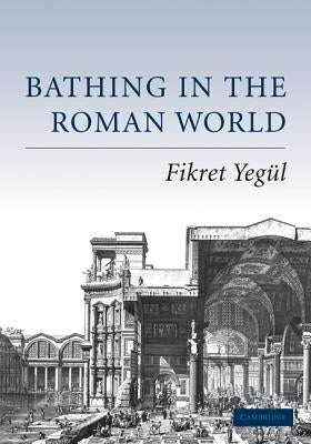 Bathing in the Roman World by Yeg&#195;&#188;l, Fikret