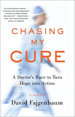 Chasing My Cure: A Doctor's Race to Turn Hope Into Action; A Memoir by Fajgenbaum, David