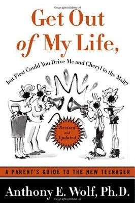 Get Out of My Life, But First Could You Drive Me & Cheryl to the Mall?: A Parent's Guide to the New Teenager by Wolf, Anthony E.