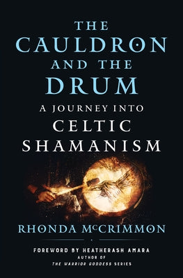 The Cauldron and the Drum: A Journey Into Celtic Shamanism by McCrimmon, Rhonda