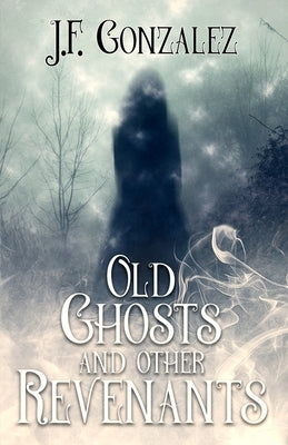 Old Ghosts and Other Revenants by Gonzalez, J. F.