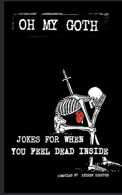 Oh My Goth: Jokes for When You Feel Dead Inside by Shaffer, Andrew