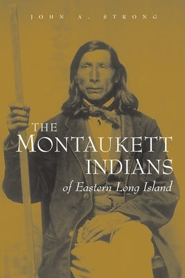 The Montaukett Indians of Eastern Long Island by Strong, John A.