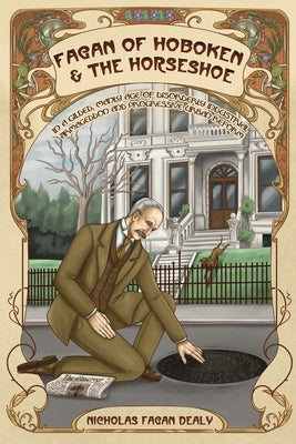 Fagan of Hoboken & the Horseshoe: In a gilded, manly age of disorderly industrial Armageddon and progressive urban reform by Dealy, Nicholas Fagan