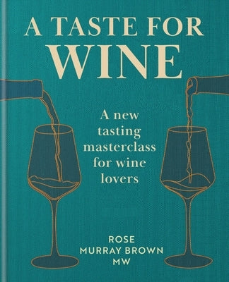 A Taste for Wine: A New Tasting Masterclass for Wine Lovers by Brown, Rose Murray