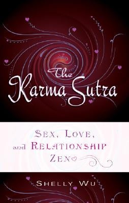 Karma Sutra: Sex, Love, and Relationship Zen by Wu, Shelly