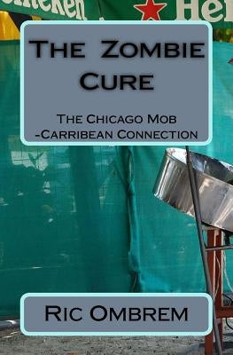 The Zombie Cure: The Chicago Mob-Carribean Connection by Ombrem, Ric