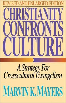 Christianity Confronts Culture: A Strategy for Crosscultural Evangelism by Mayers, Marvin K.