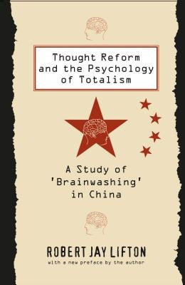 Thought Reform and the Psychology of Totalism: A Study of 'Brainwashing' in China by Lifton, Robert Jay