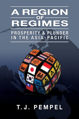 A Region of Regimes: Prosperity and Plunder in the Asia-Pacific by Pempel, T. J.
