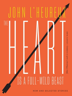 The Heart Is a Full-Wild Beast: New and Selected Stories by L'Heureux, John