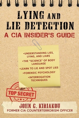 Lying and Lie Detection: A CIA Insider's Guide by Kiriakou, John