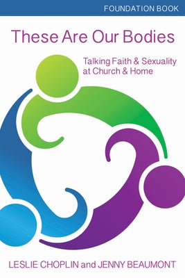 These Are Our Bodies, Foundation Book: Talking Faith & Sexuality at Church & Home by Choplin, Leslie