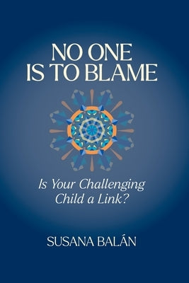 No One Is to Blame: Is Your Challenging Child a Link? by Bal&#195;&#161;n, Susana