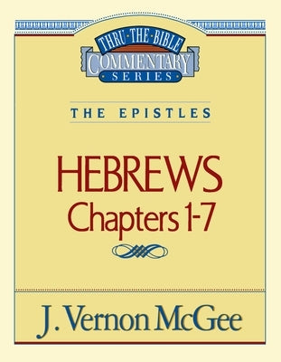 Thru the Bible Vol. 51: The Epistles (Hebrews 1-7): 51 by McGee, J. Vernon