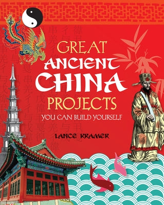 Great Ancient China Projects: You Can Build Yourself by Kramer, Lance