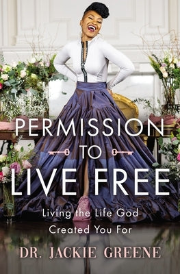 Permission to Live Free: Living the Life God Created You for by Greene, Jackie