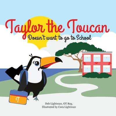 Taylor the Toucan: Doesn't want to go to School by Lightman, Deb