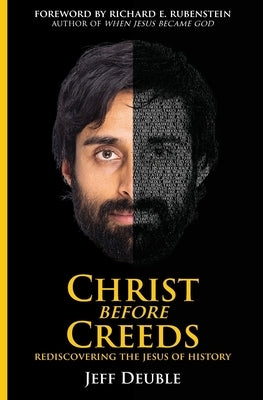 Christ Before Creeds: Rediscovering the Jesus of History by Deuble, Jeff