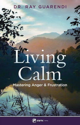 Living Calm: Mastering Anger and Frustration by Guarendi, Ray