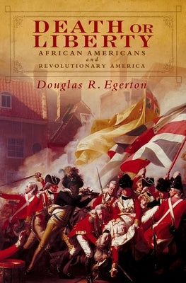 Death or Liberty: African Americans and Revolutionary America by Egerton, Douglas R.