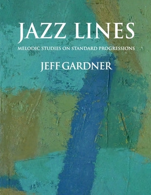 Jazz Lines: Melodic Studies on Standard Progressions by Gardner, Jeff