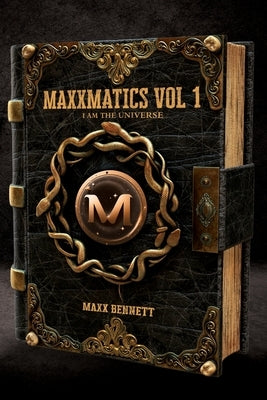Maxxmatics vol 1: I Am The Universe by Bennett, Maxx