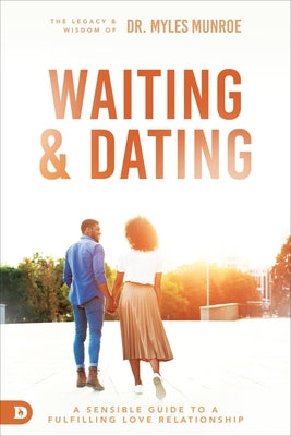 Waiting and Dating: Your Practical Guide to a Fulfilling Relationship by Munroe, Myles