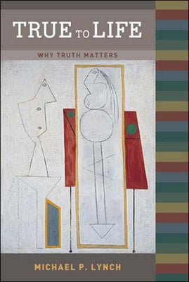 True to Life: Why Truth Matters by Lynch, Michael P.