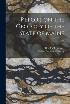 Report on the Geology of the State of Maine; 2nd by Jackson, Charles T. (Charles Thomas)