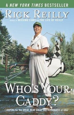 Who's Your Caddy?: Looping for the Great, Near Great, and Reprobates of Golf by Reilly, Rick