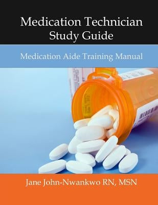 Medication Technician Study Guide: Medication Aide Training Manual by John-Nwankwo Rn, Msn Jane